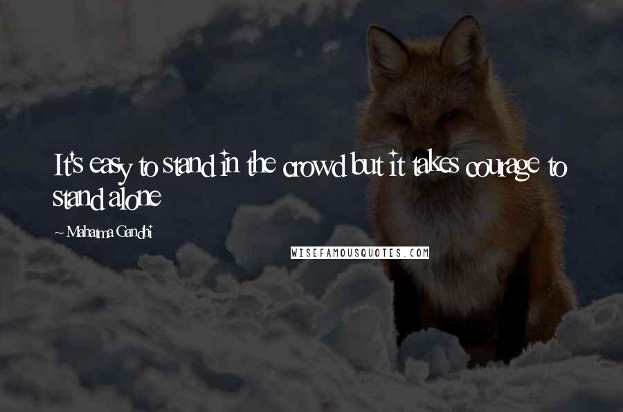 Mahatma Gandhi Quotes: It's easy to stand in the crowd but it takes courage to stand alone