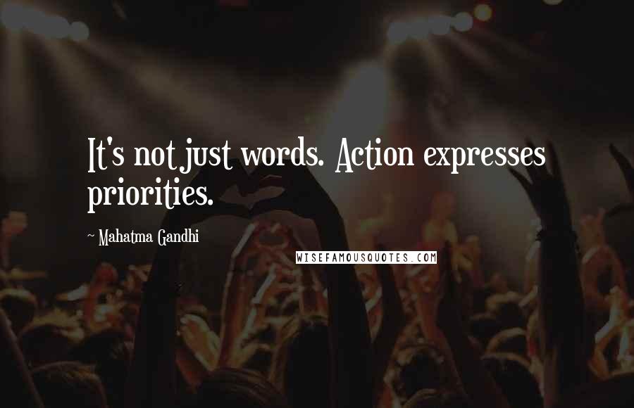 Mahatma Gandhi Quotes: It's not just words. Action expresses priorities.