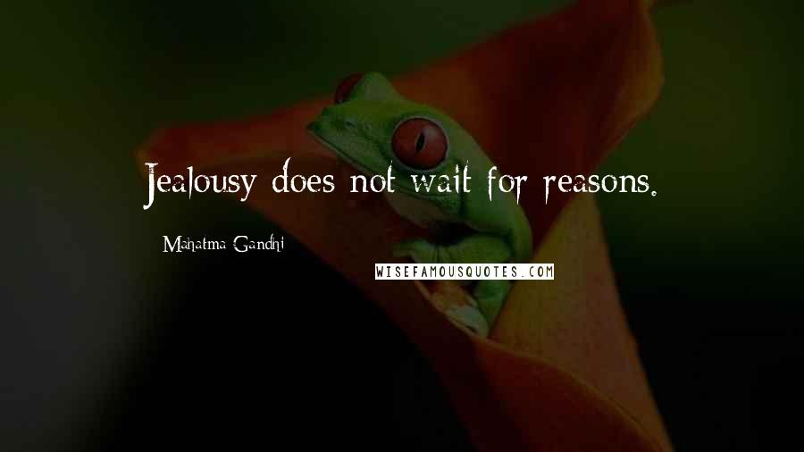 Mahatma Gandhi Quotes: Jealousy does not wait for reasons.