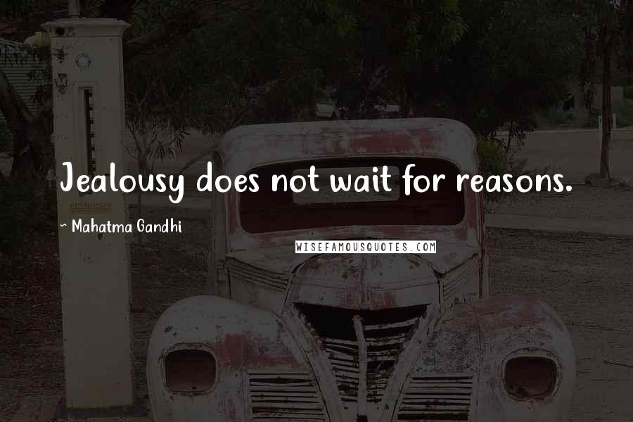 Mahatma Gandhi Quotes: Jealousy does not wait for reasons.