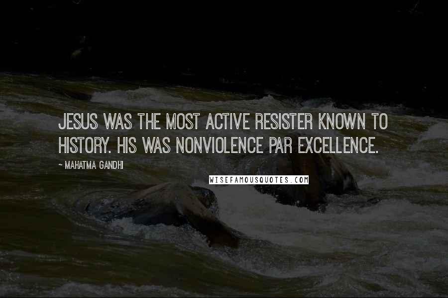 Mahatma Gandhi Quotes: Jesus was the most active resister known to history. His was nonviolence par excellence.