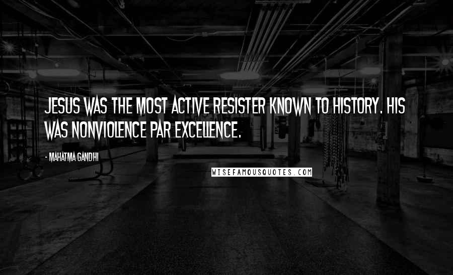 Mahatma Gandhi Quotes: Jesus was the most active resister known to history. His was nonviolence par excellence.