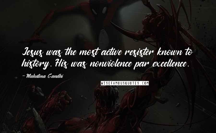 Mahatma Gandhi Quotes: Jesus was the most active resister known to history. His was nonviolence par excellence.