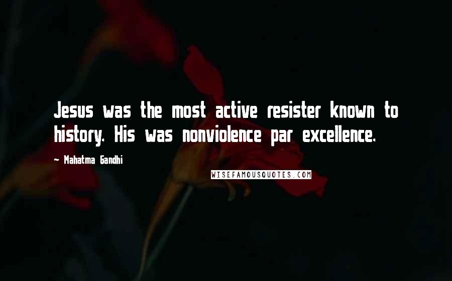 Mahatma Gandhi Quotes: Jesus was the most active resister known to history. His was nonviolence par excellence.