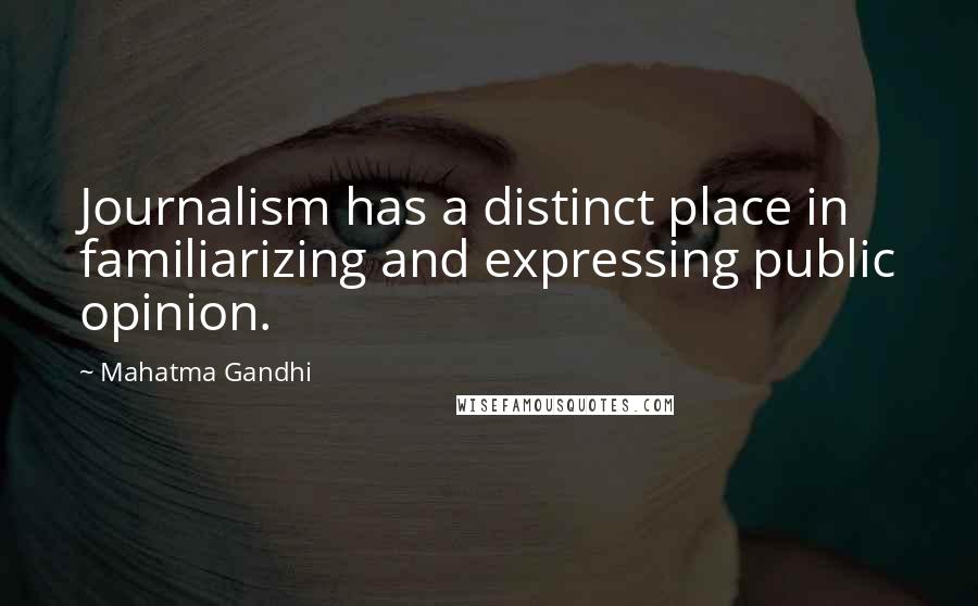 Mahatma Gandhi Quotes: Journalism has a distinct place in familiarizing and expressing public opinion.