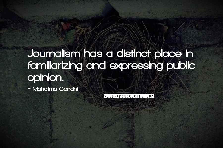 Mahatma Gandhi Quotes: Journalism has a distinct place in familiarizing and expressing public opinion.
