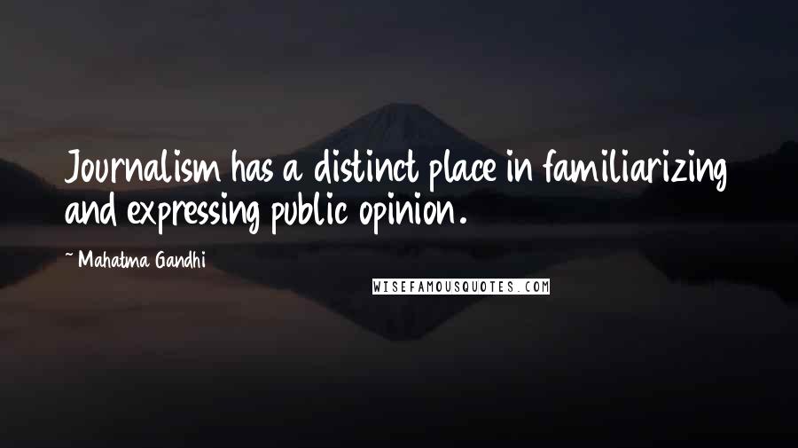 Mahatma Gandhi Quotes: Journalism has a distinct place in familiarizing and expressing public opinion.