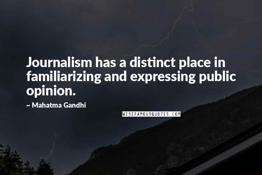 Mahatma Gandhi Quotes: Journalism has a distinct place in familiarizing and expressing public opinion.