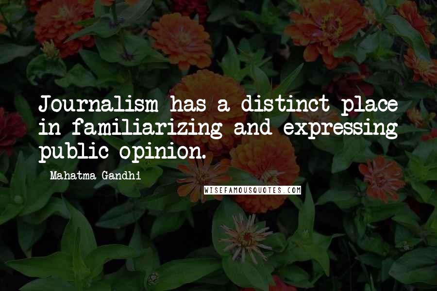 Mahatma Gandhi Quotes: Journalism has a distinct place in familiarizing and expressing public opinion.