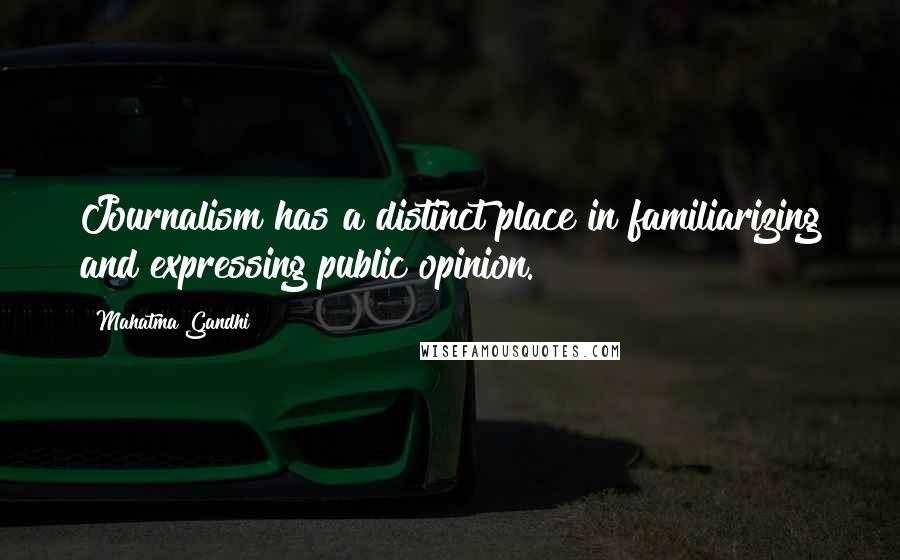 Mahatma Gandhi Quotes: Journalism has a distinct place in familiarizing and expressing public opinion.