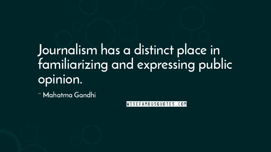 Mahatma Gandhi Quotes: Journalism has a distinct place in familiarizing and expressing public opinion.