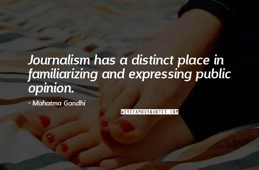 Mahatma Gandhi Quotes: Journalism has a distinct place in familiarizing and expressing public opinion.