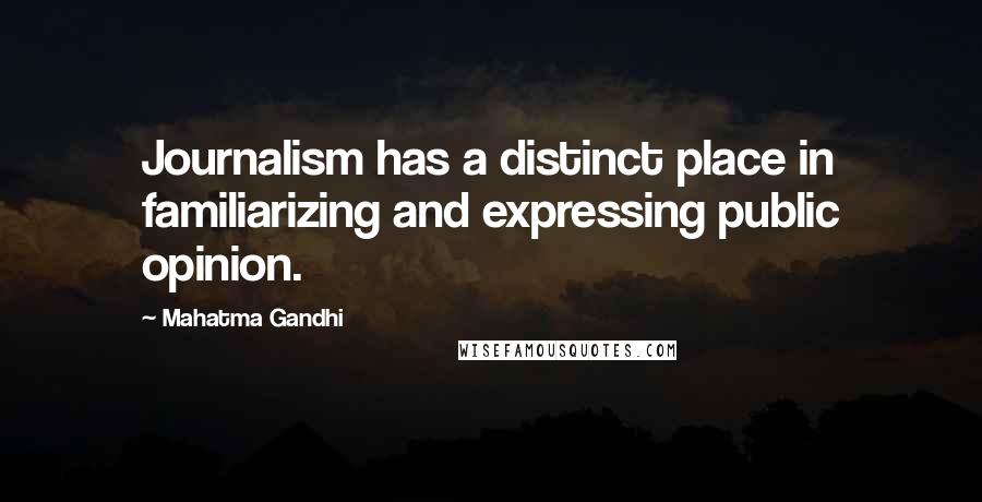 Mahatma Gandhi Quotes: Journalism has a distinct place in familiarizing and expressing public opinion.