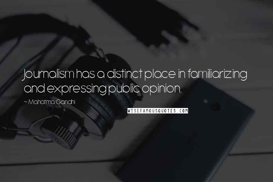 Mahatma Gandhi Quotes: Journalism has a distinct place in familiarizing and expressing public opinion.