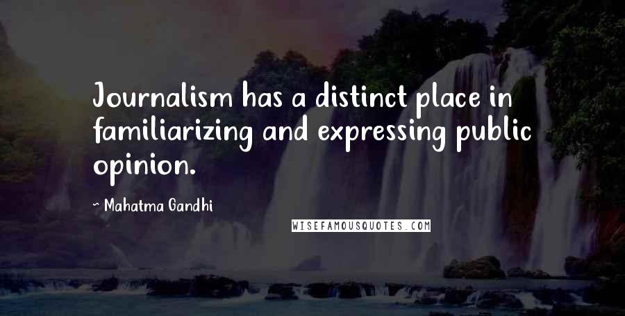 Mahatma Gandhi Quotes: Journalism has a distinct place in familiarizing and expressing public opinion.