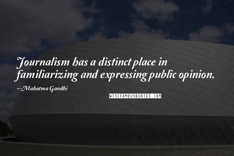 Mahatma Gandhi Quotes: Journalism has a distinct place in familiarizing and expressing public opinion.