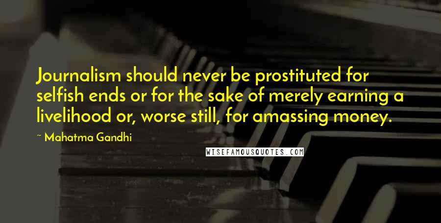 Mahatma Gandhi Quotes: Journalism should never be prostituted for selfish ends or for the sake of merely earning a livelihood or, worse still, for amassing money.