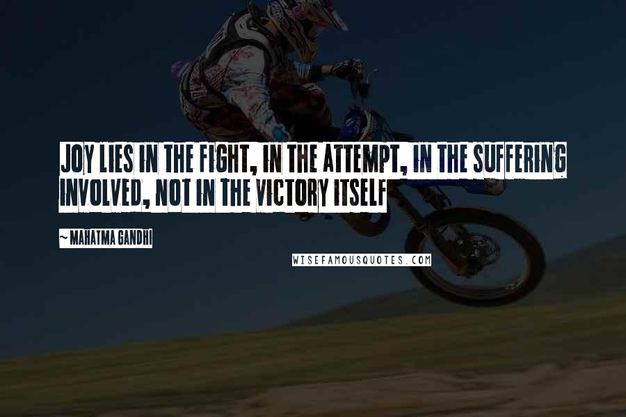 Mahatma Gandhi Quotes: Joy lies in the fight, in the attempt, in the suffering involved, not in the victory itself