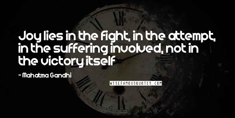 Mahatma Gandhi Quotes: Joy lies in the fight, in the attempt, in the suffering involved, not in the victory itself