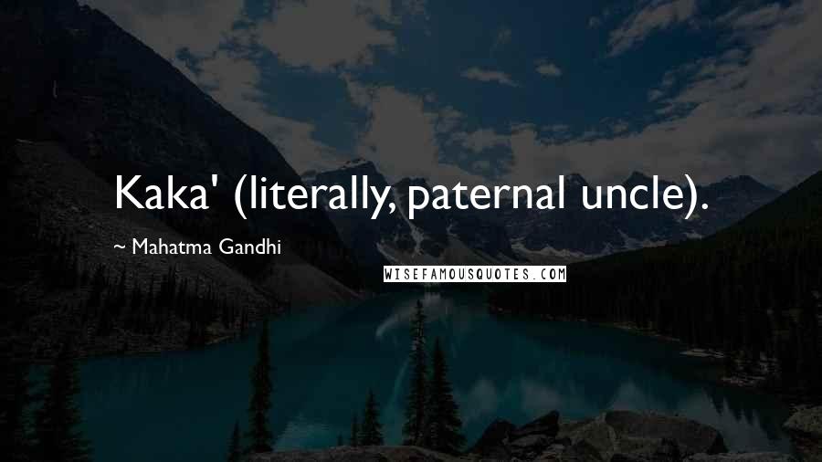 Mahatma Gandhi Quotes: Kaka' (literally, paternal uncle).