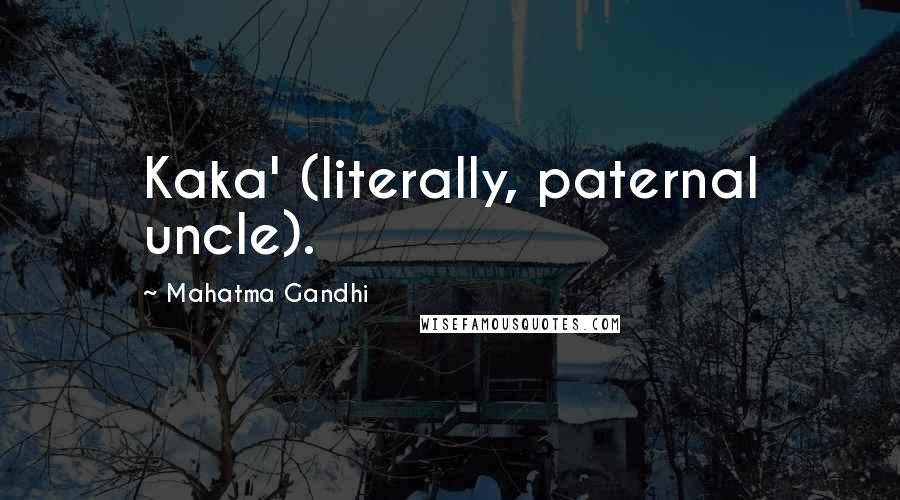 Mahatma Gandhi Quotes: Kaka' (literally, paternal uncle).