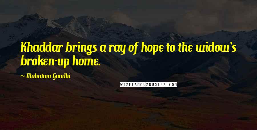 Mahatma Gandhi Quotes: Khaddar brings a ray of hope to the widow's broken-up home.