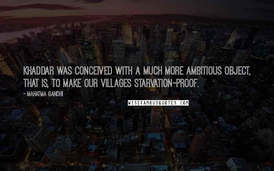 Mahatma Gandhi Quotes: Khaddar was conceived with a much more ambitious object, that is, to make our villages starvation-proof.