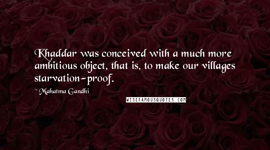 Mahatma Gandhi Quotes: Khaddar was conceived with a much more ambitious object, that is, to make our villages starvation-proof.