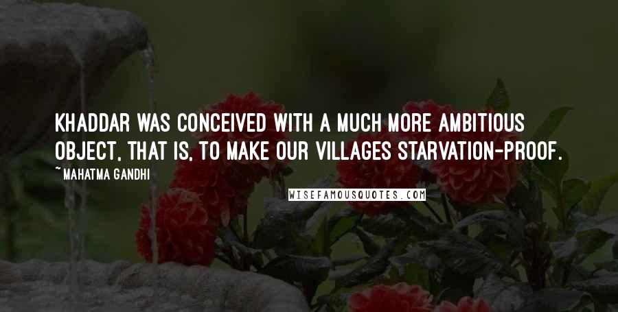 Mahatma Gandhi Quotes: Khaddar was conceived with a much more ambitious object, that is, to make our villages starvation-proof.