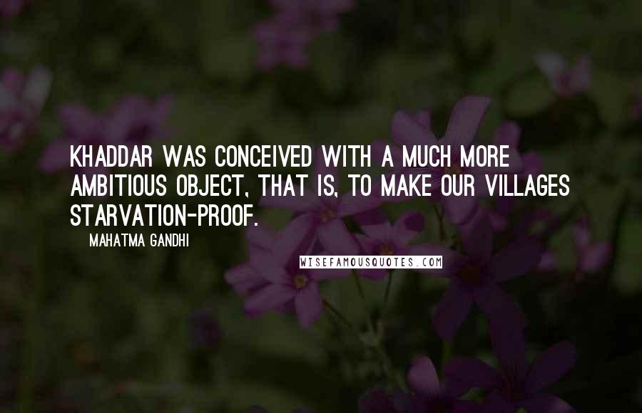 Mahatma Gandhi Quotes: Khaddar was conceived with a much more ambitious object, that is, to make our villages starvation-proof.