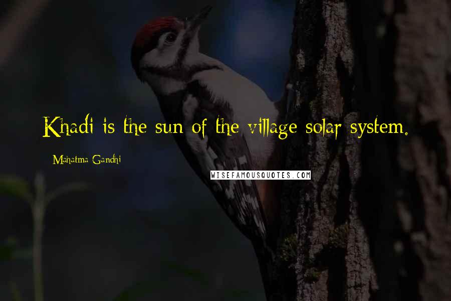 Mahatma Gandhi Quotes: Khadi is the sun of the village solar system.
