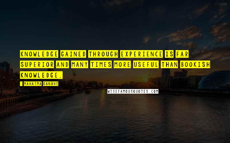 Mahatma Gandhi Quotes: Knowledge gained through experience is far superior and many times more useful than bookish knowledge.
