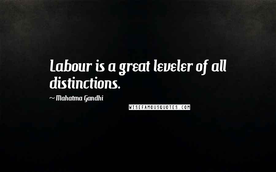 Mahatma Gandhi Quotes: Labour is a great leveler of all distinctions.