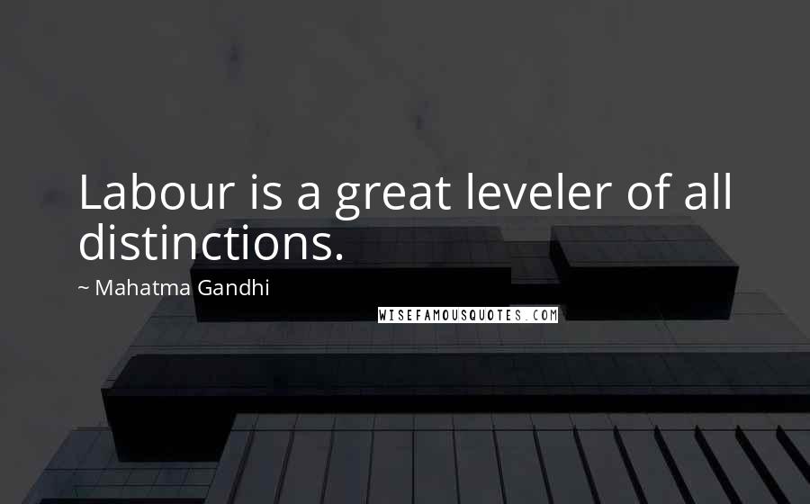 Mahatma Gandhi Quotes: Labour is a great leveler of all distinctions.