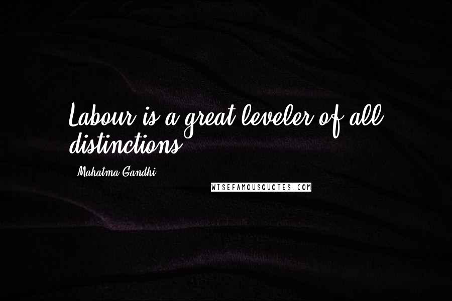 Mahatma Gandhi Quotes: Labour is a great leveler of all distinctions.