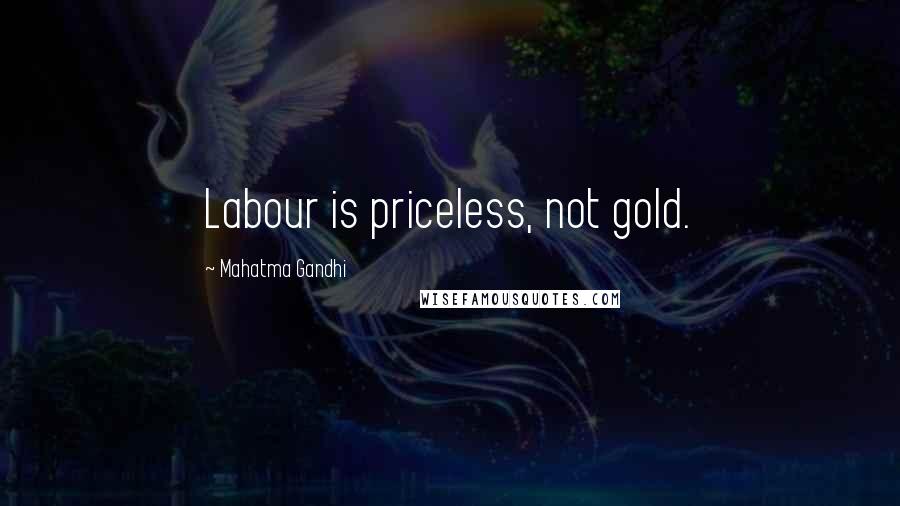 Mahatma Gandhi Quotes: Labour is priceless, not gold.