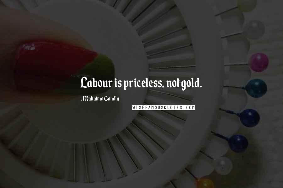 Mahatma Gandhi Quotes: Labour is priceless, not gold.