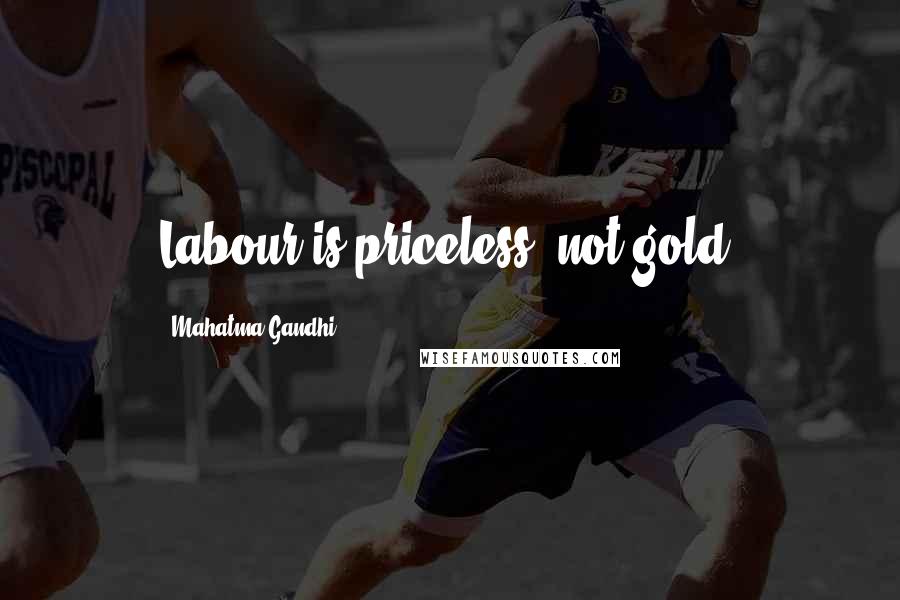 Mahatma Gandhi Quotes: Labour is priceless, not gold.
