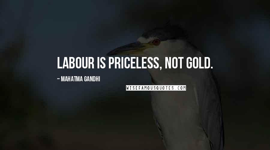 Mahatma Gandhi Quotes: Labour is priceless, not gold.
