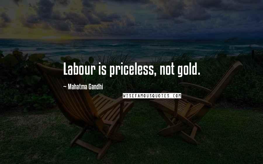 Mahatma Gandhi Quotes: Labour is priceless, not gold.