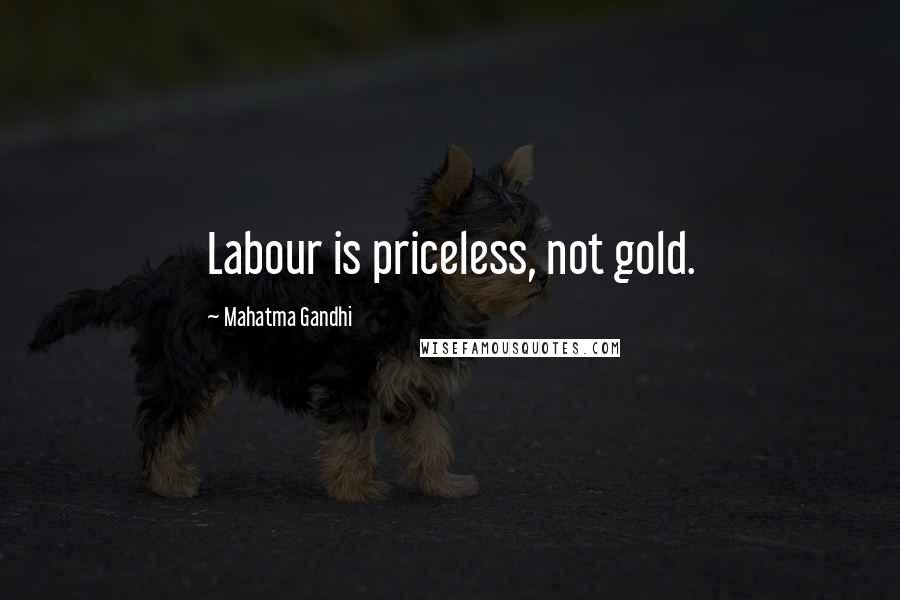 Mahatma Gandhi Quotes: Labour is priceless, not gold.