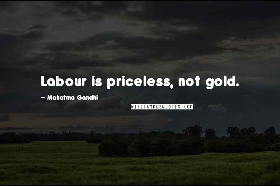 Mahatma Gandhi Quotes: Labour is priceless, not gold.