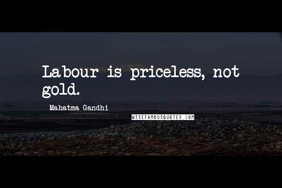 Mahatma Gandhi Quotes: Labour is priceless, not gold.