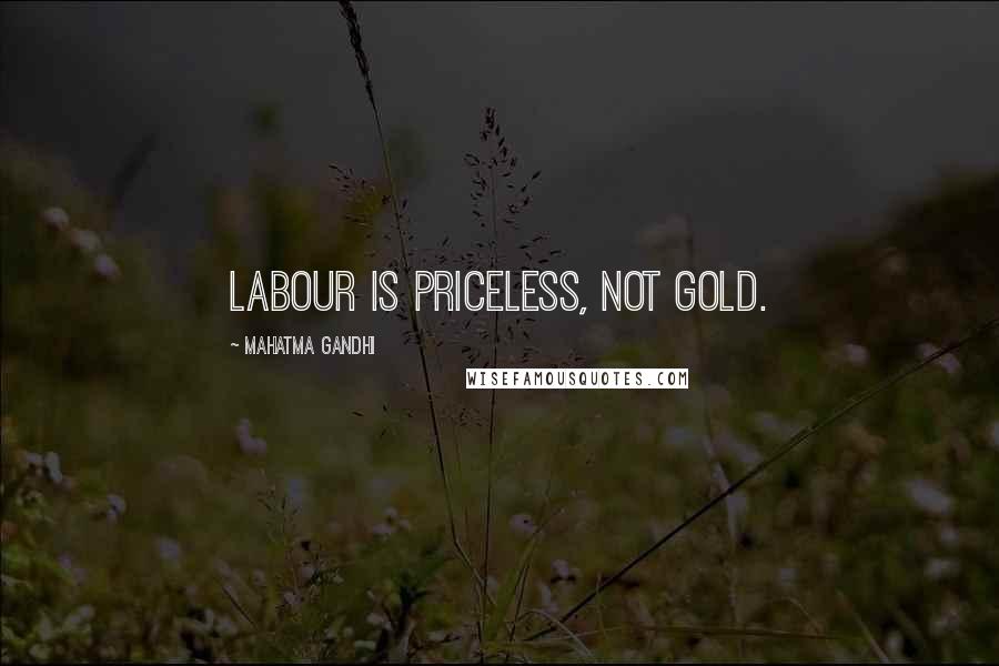 Mahatma Gandhi Quotes: Labour is priceless, not gold.
