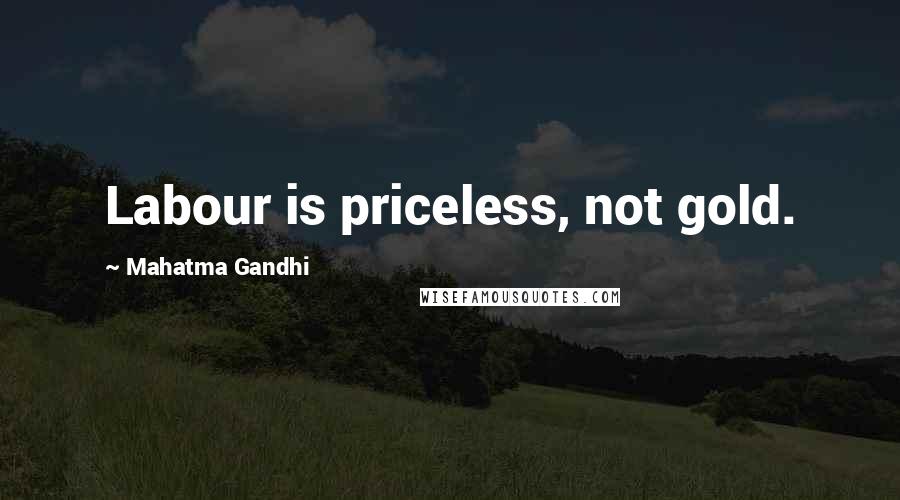 Mahatma Gandhi Quotes: Labour is priceless, not gold.