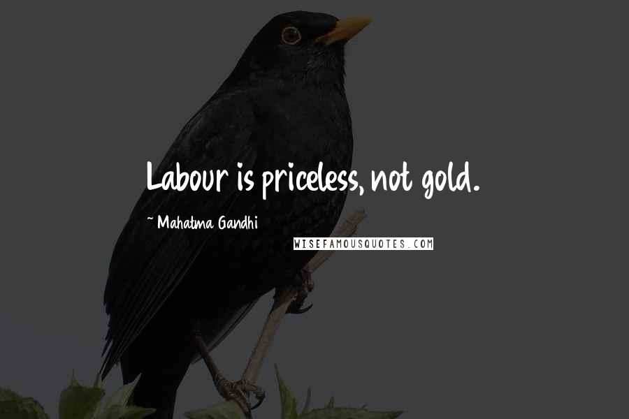 Mahatma Gandhi Quotes: Labour is priceless, not gold.