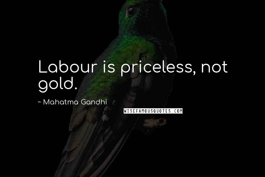 Mahatma Gandhi Quotes: Labour is priceless, not gold.