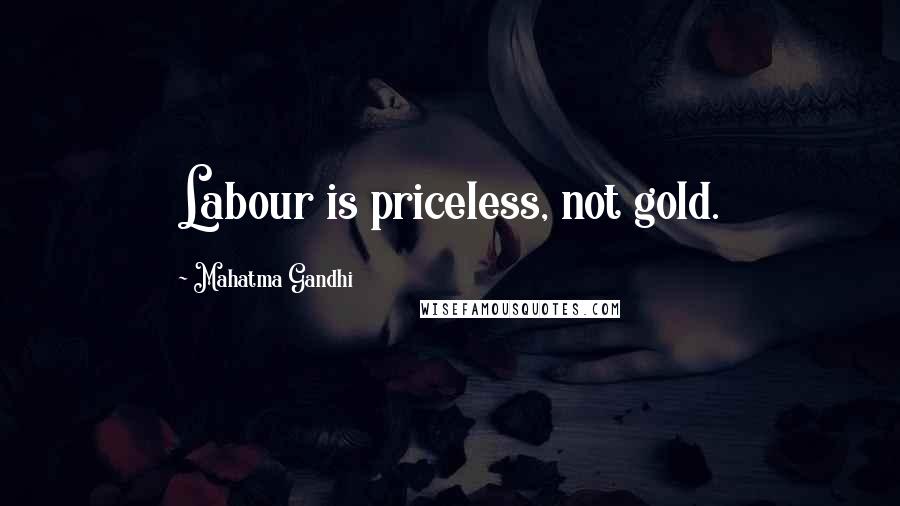 Mahatma Gandhi Quotes: Labour is priceless, not gold.