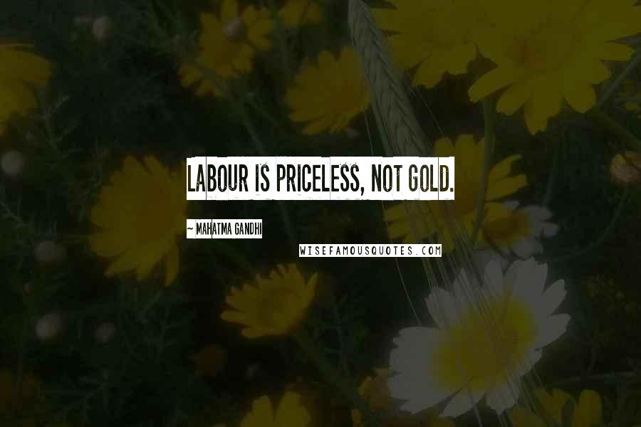 Mahatma Gandhi Quotes: Labour is priceless, not gold.
