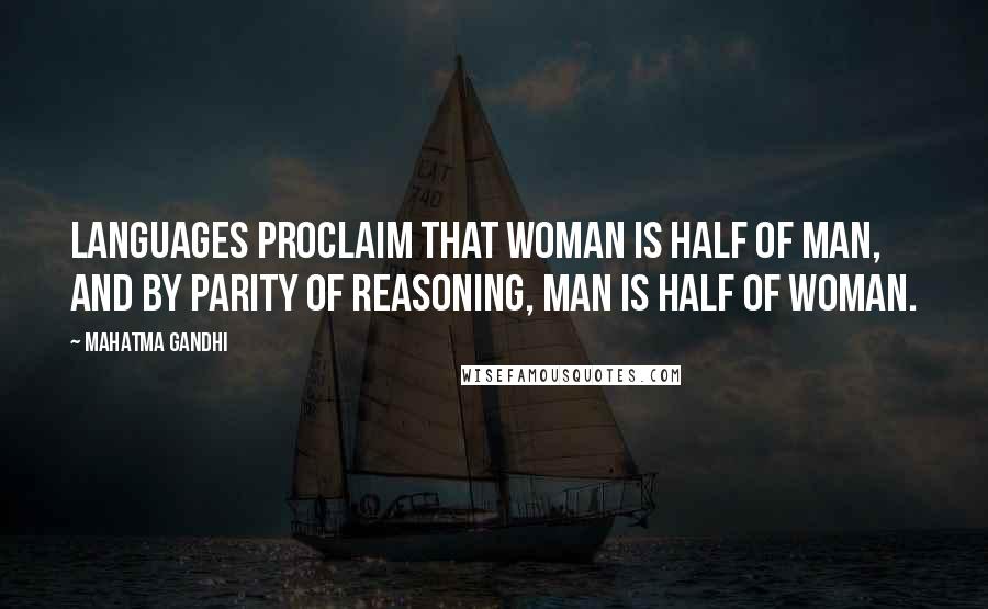 Mahatma Gandhi Quotes: Languages proclaim that woman is half of man, and by parity of reasoning, man is half of woman.